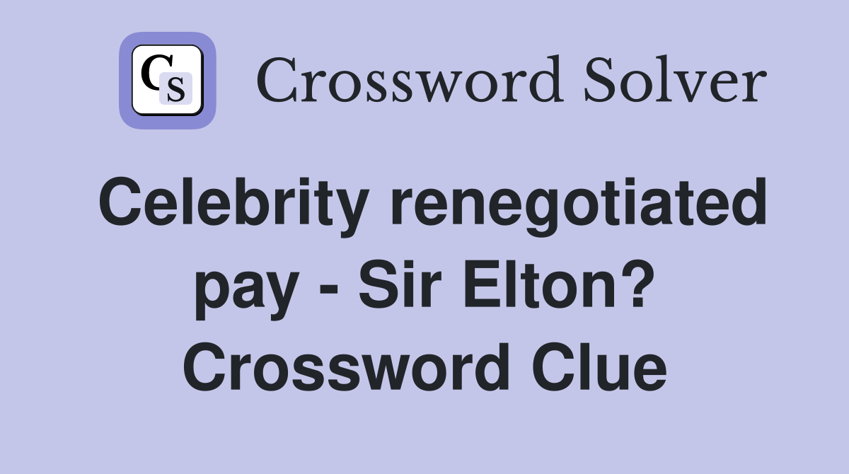 Celebrity renegotiated pay Sir Elton? Crossword Clue Answers